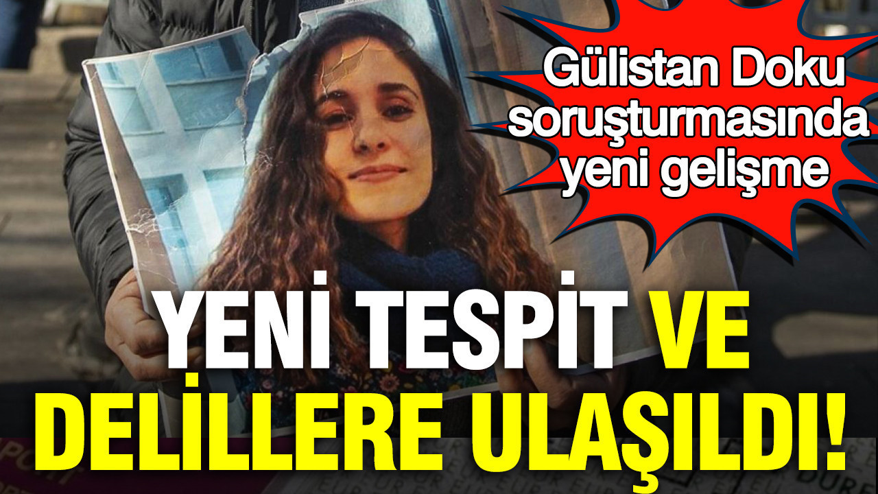 Gülistan Doku soruşturmasında yeni gelişme: Başsavcılık yeni delil ve tespitleri açıkladı