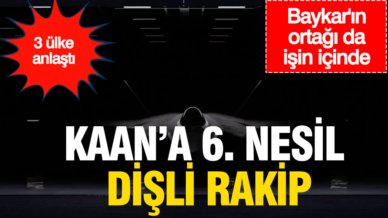 KAAN’a 6. nesil dişli rakip: 3 ülke anlaştı, Baykar’ın ortağı da işin içinde
