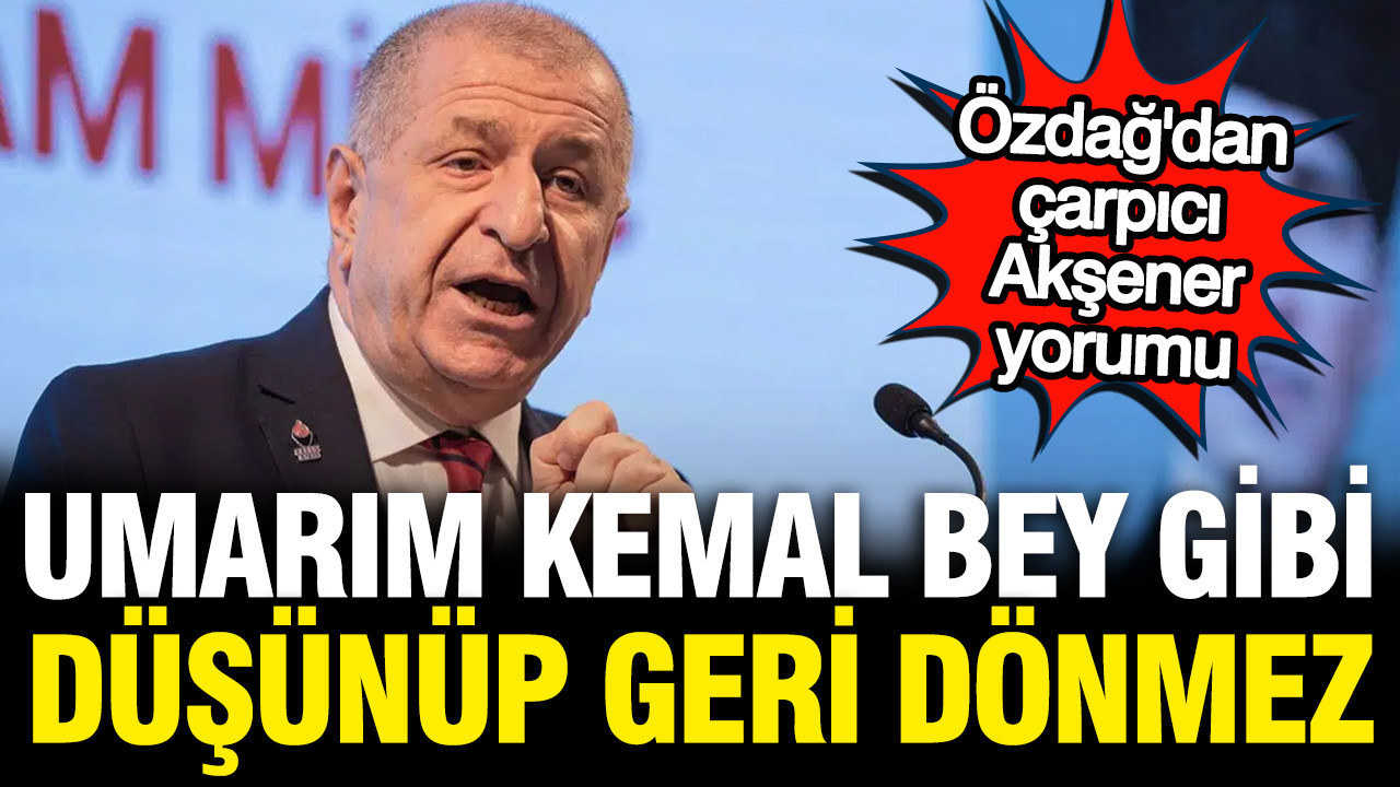 Ümit Özdağ'dan Meral Akşener'e: Umarım Kılıçdaroğlu gibi geri dönmeyi düşünmez