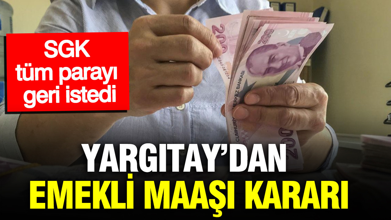 Yargıtay'dan emekli maaşı kararı: SGK tüm parayı geri istedi