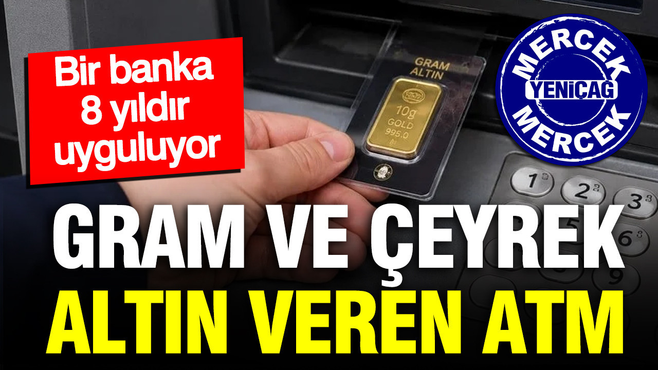Gram ve çeyrek altın veren ATM: Bir banka 8 yıldır uyguluyordu