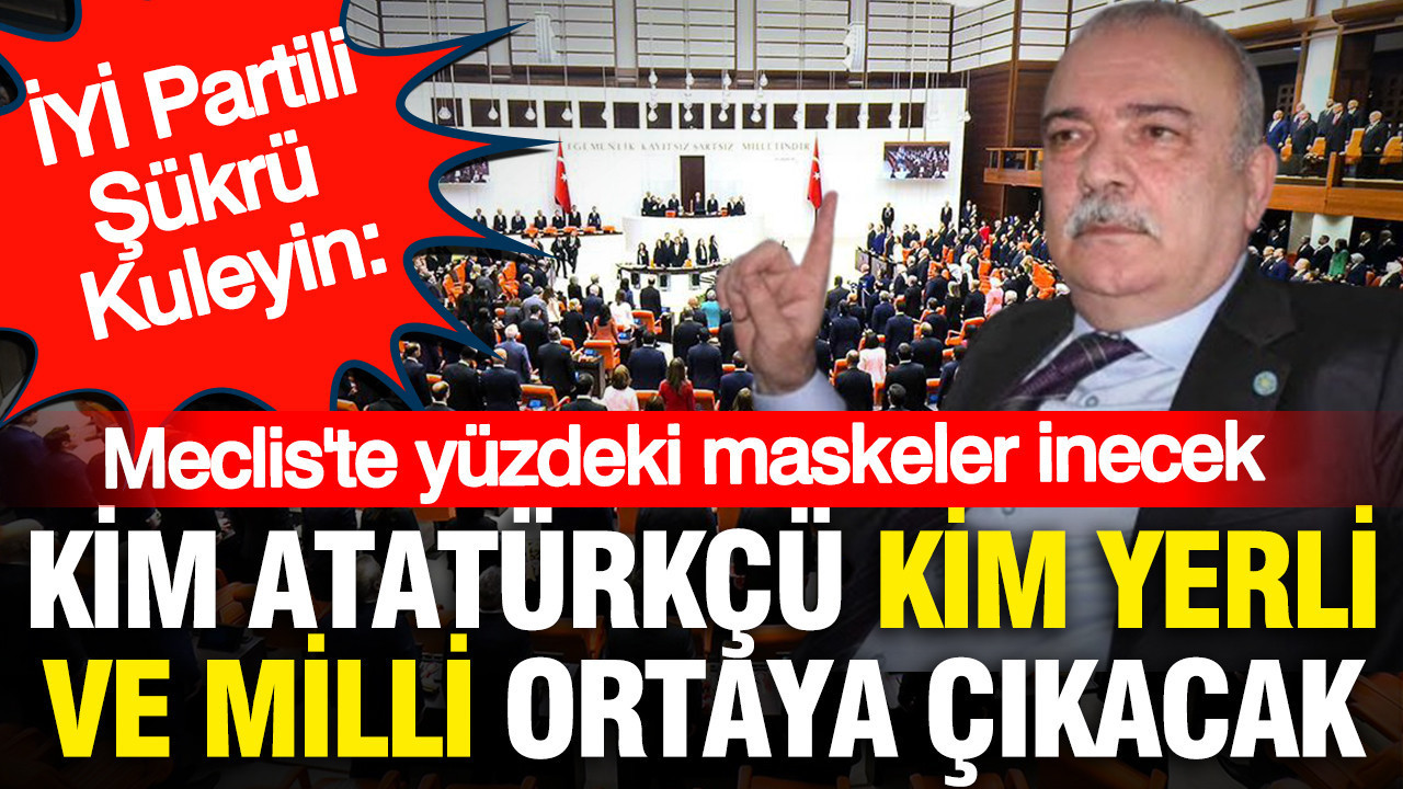 Meclis'te yüzdeki maskeler inecek: Kim Atatürkçü, kim yerli ve milli ortaya çıkacak