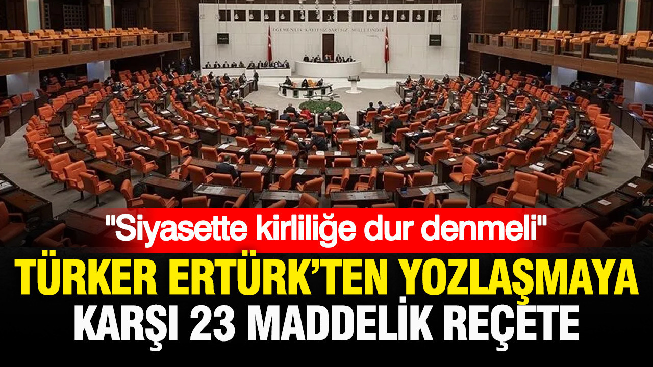 Türker Ertürk'ten siyasette yozlaşmaya karşı 23 maddelik reçete