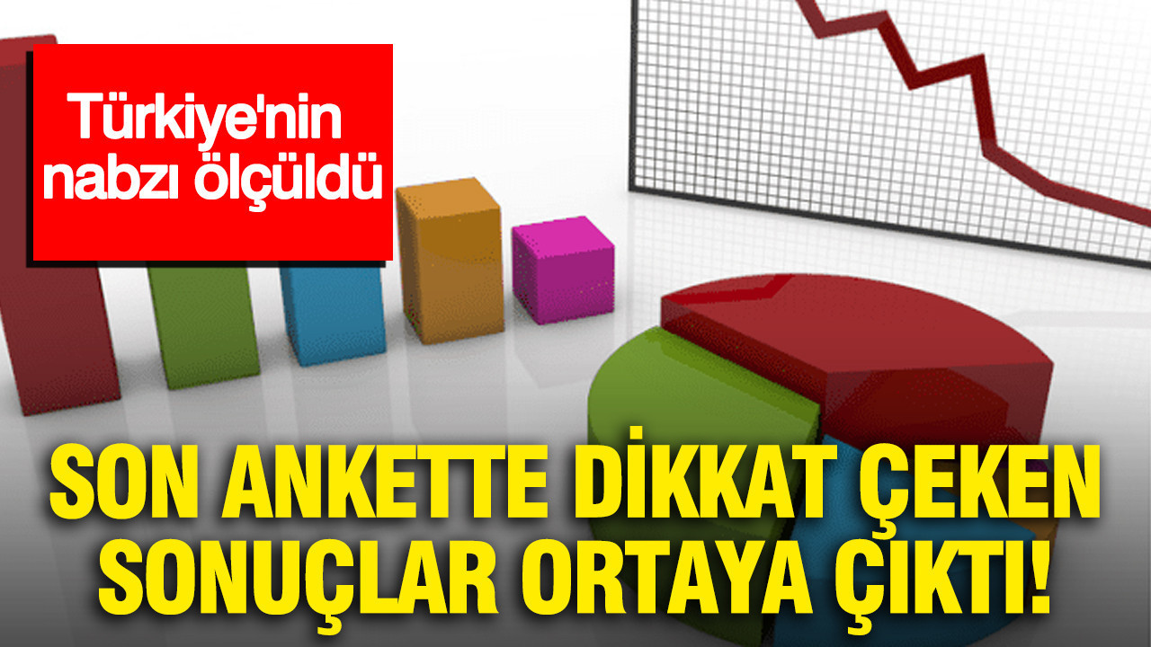 Türkiye'nin nabzı ölçüldü: Son ankette dikkat çeken sonuçlar ortaya çıktı
