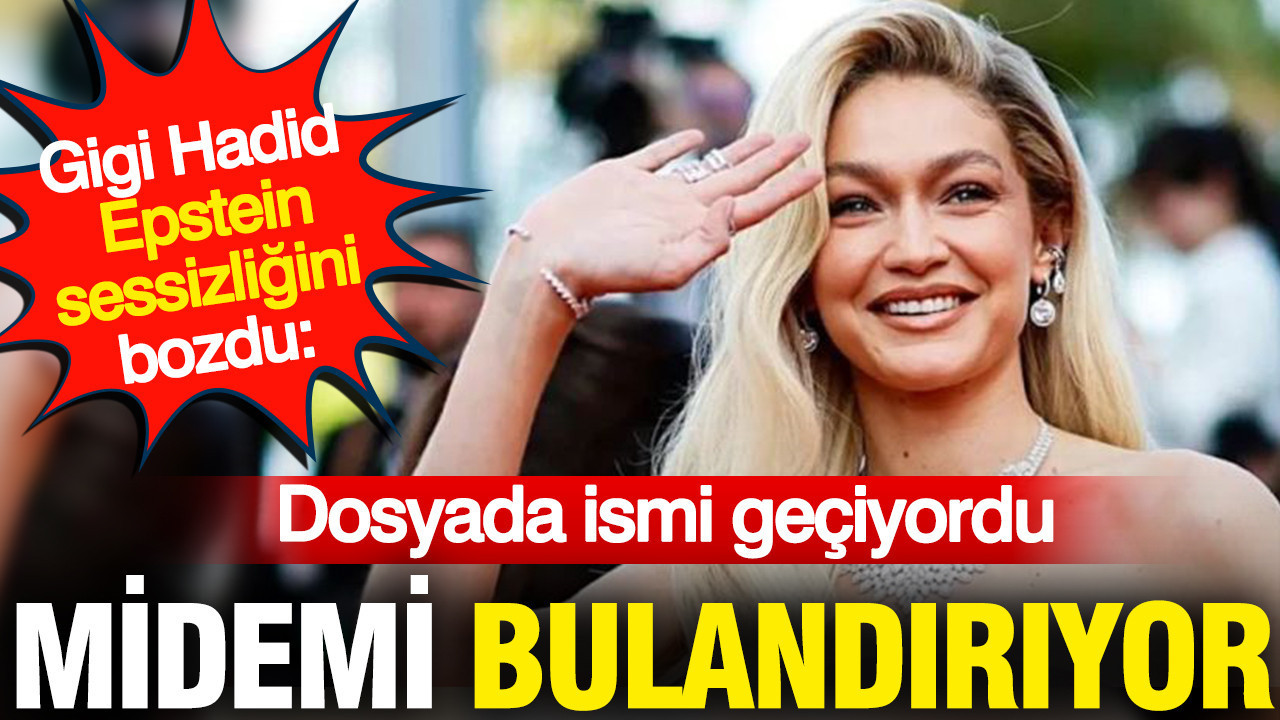 Gigi Hadid Epstein sessizliğini bozdu: Midemi Bulandırıyor