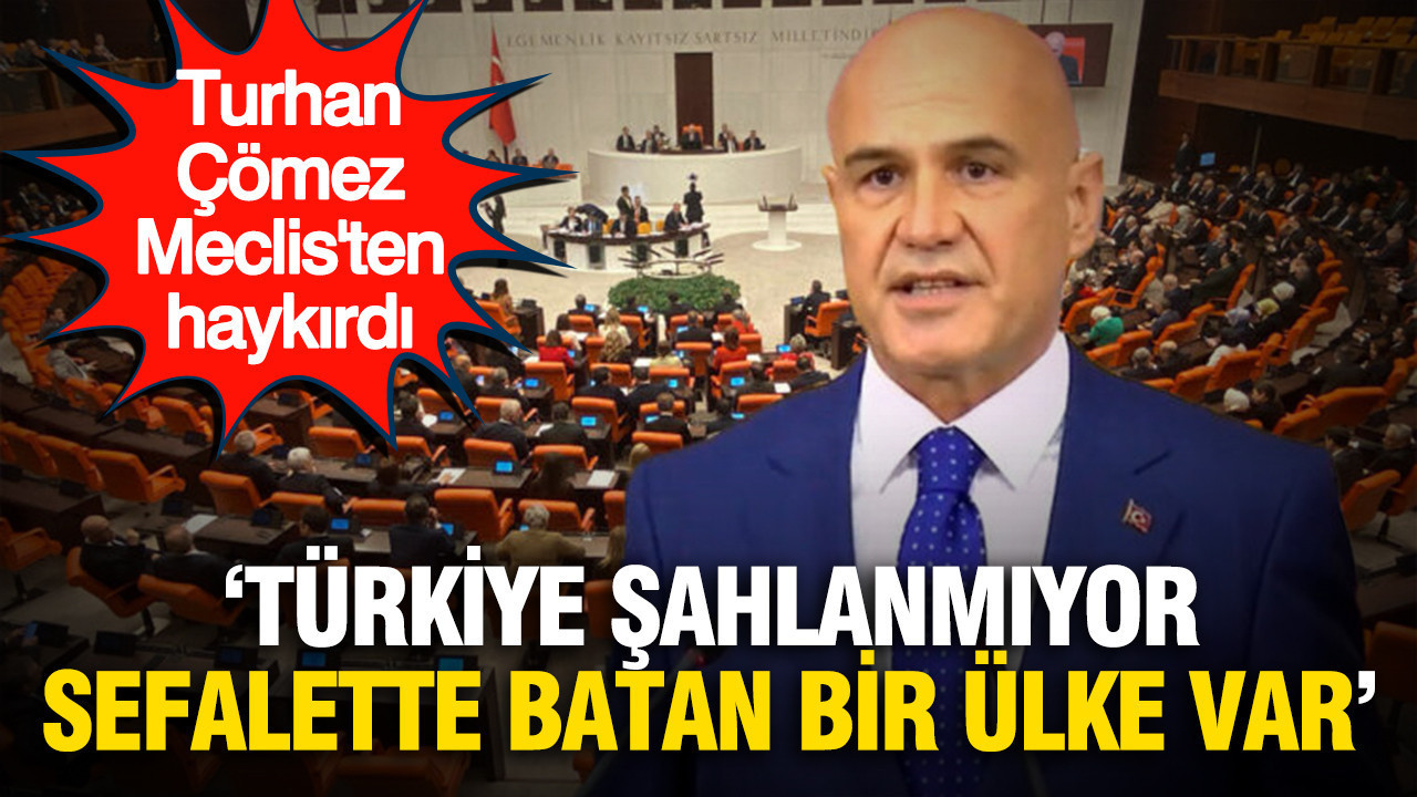 Turhan Çömez Meclis'ten haykırdı: ‘Türkiye şahlanmıyor sefalette batan bir ülke var’