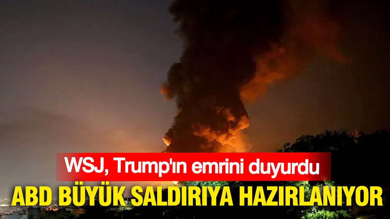 ABD büyük saldırıya hazırlanıyor: WSJ Trump'ın emrini duyurdu