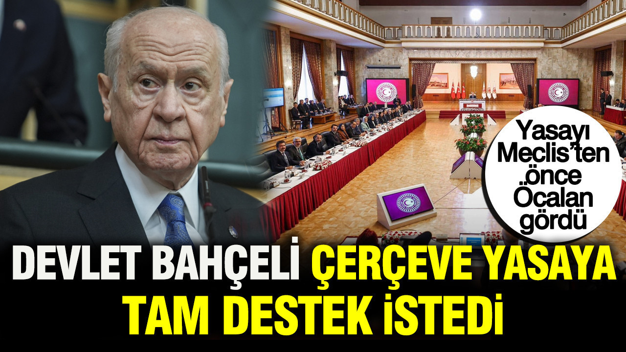 Devlet Bahçeli çerçeve yasaya tam destek istedi: Yasayı Meclis’ten önce Öcalan gördü
