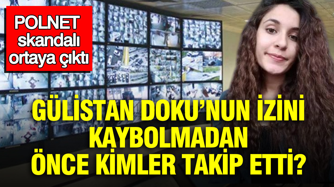 Gülistan Doku’nun izini kaybolmadan önce kimler takip etti? POLNET skandalı ortaya çıktı