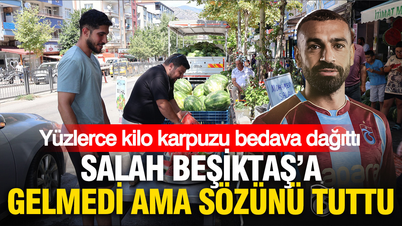 Salah Beşiktaş'a gelmedi ama sözünü tuttu: Yüzlerce kilo karpuzu ...