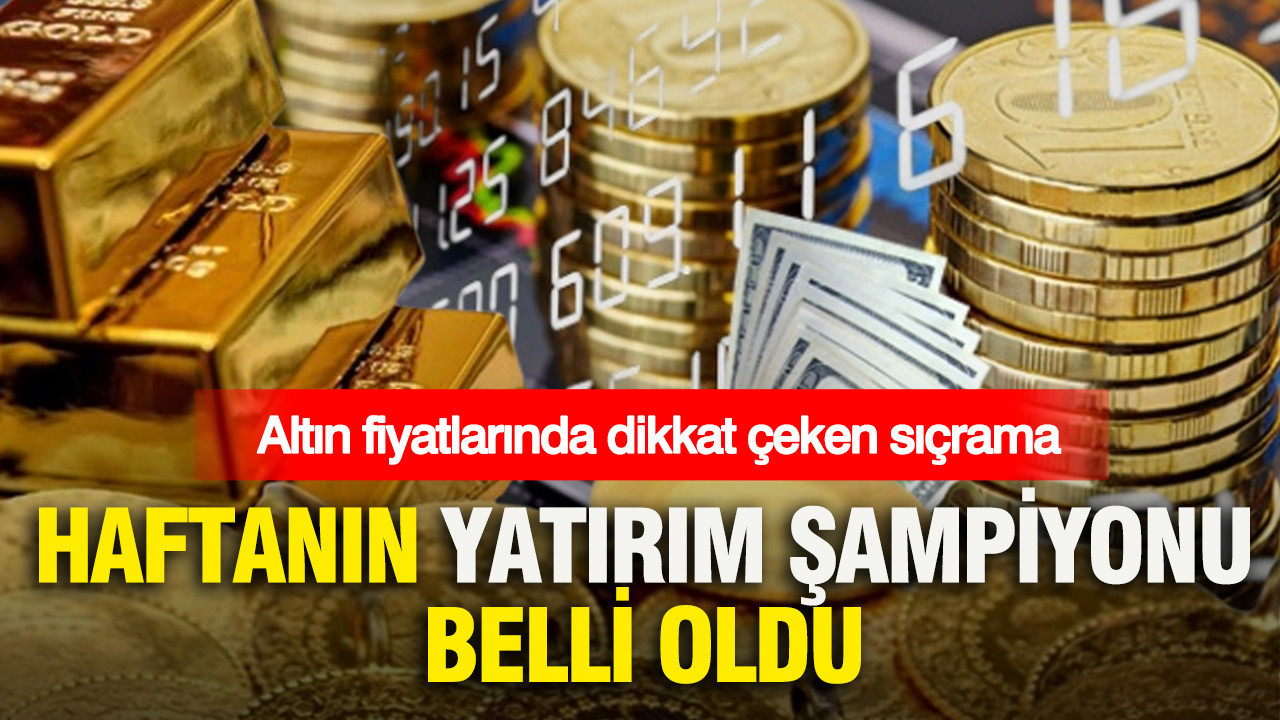 Altın fiyatlarında dikkat çeken sıçrama: Haftanın yatırım şampiyonu belli oldu