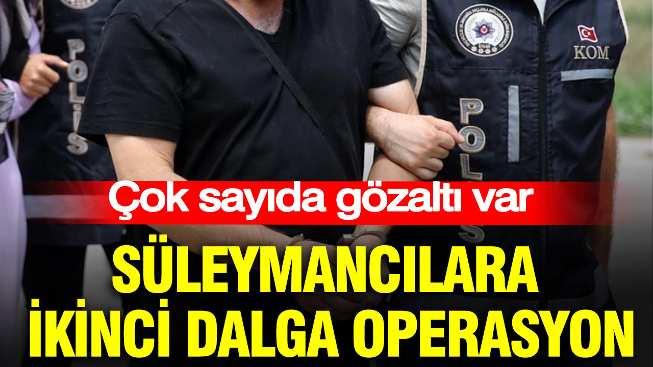 Süleymancılara ikinci dalga operasyon: 12 gözaltı