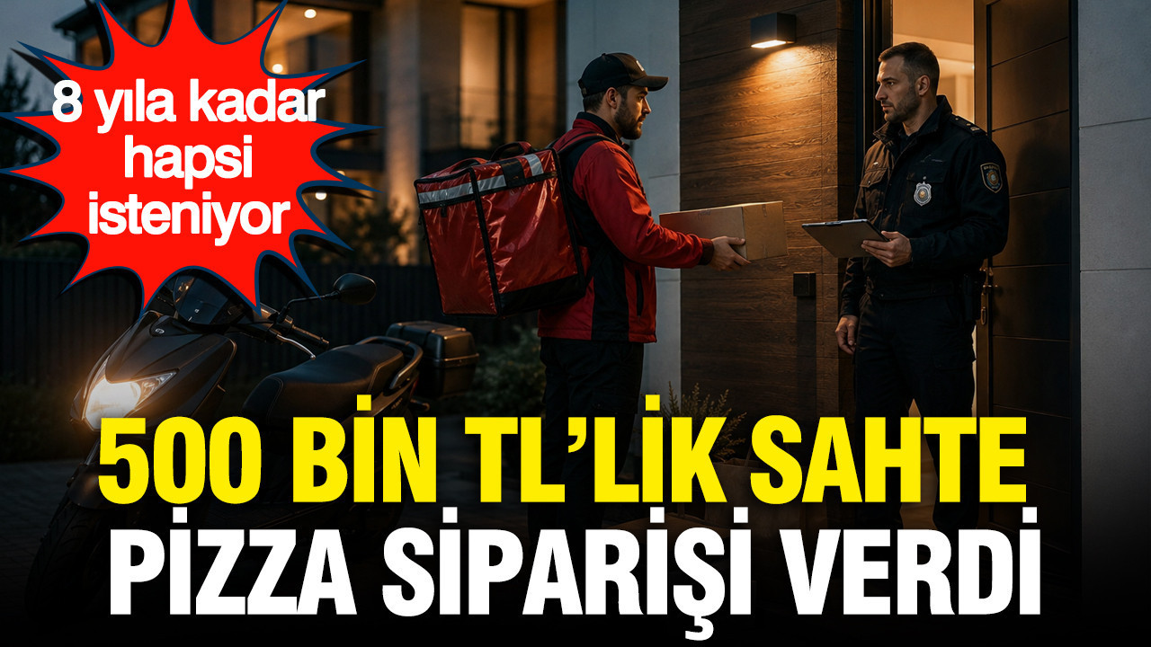 500 bin TL'lik sahte pizza siparişi verdi: 8 yıla kadar hapsi isteniyor