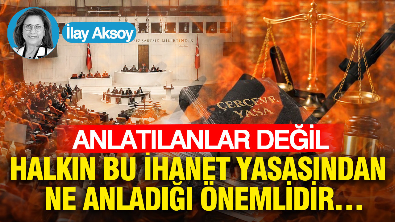Anlatılanlar Değil, Halkın bu İhanet Yasasından ne Anladığı Önemlidir…