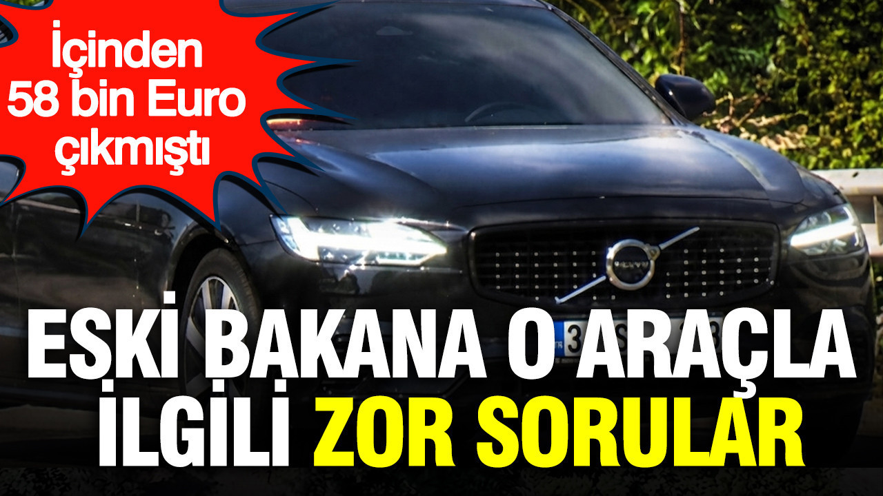 İçinden 58 bin Euro çıkmıştı: Eski bakana Volvo'yla ilgili zor sorular