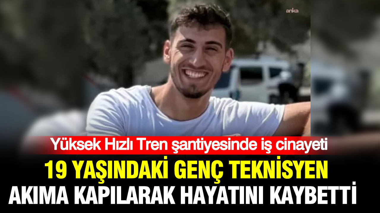 YHT şantiyesinde iş cinayeti: Genç teknisyen akıma kapılarak hayatını kaybetti