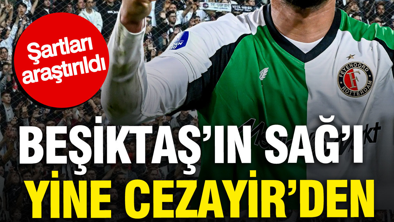 Beşiktaş'ın sağı yine Cezayir’den: Şartları soruldu