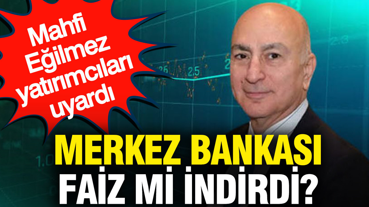 Mahfi Eğilmez'den faiz uyarısı: Merkez Bankası faiz mi indirdi?