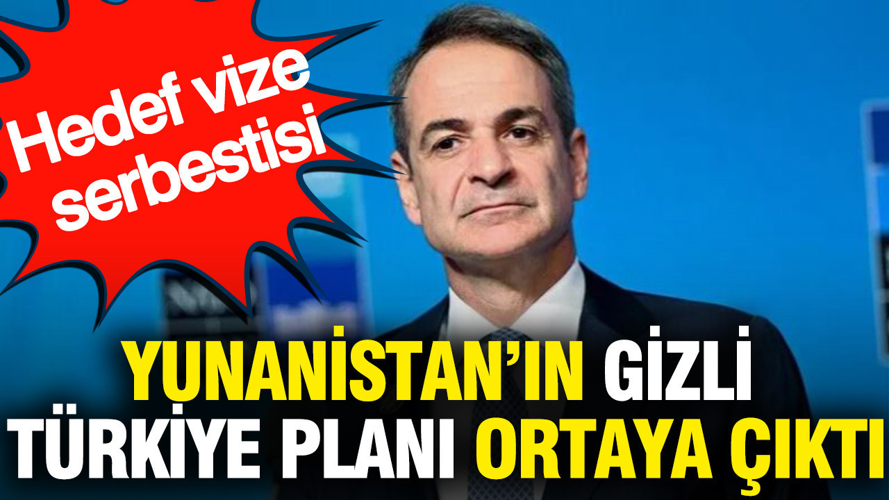 Yunanistan’ın gizli Türkiye planı ortaya çıktı: Hedef vize serbestisi