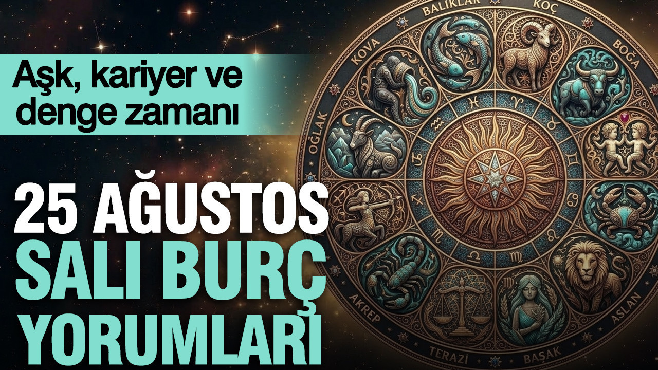 25 Ağustos Salı günlük burç yorumları: Aşk, kariyer ve denge zamanı