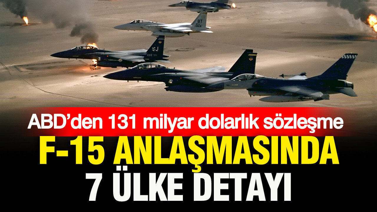 ABD’den 131 milyar dolarlık sözleşme: F-15 anlaşmasında 7 ülke detayı