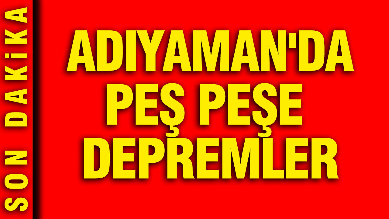 Adıyaman'da peş peşe depremler (25 Ağustos 2026)