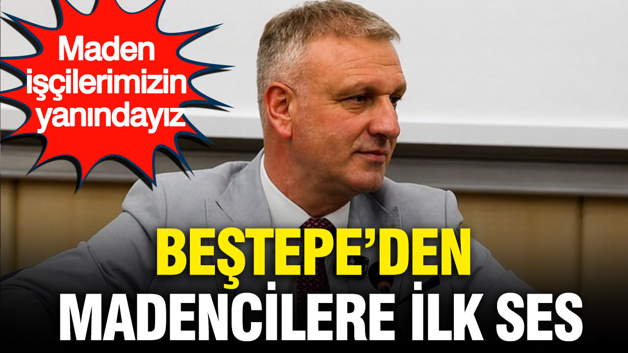 Beştepe'den madencilere ilk ses: Maden işçilerimizin yanındayız