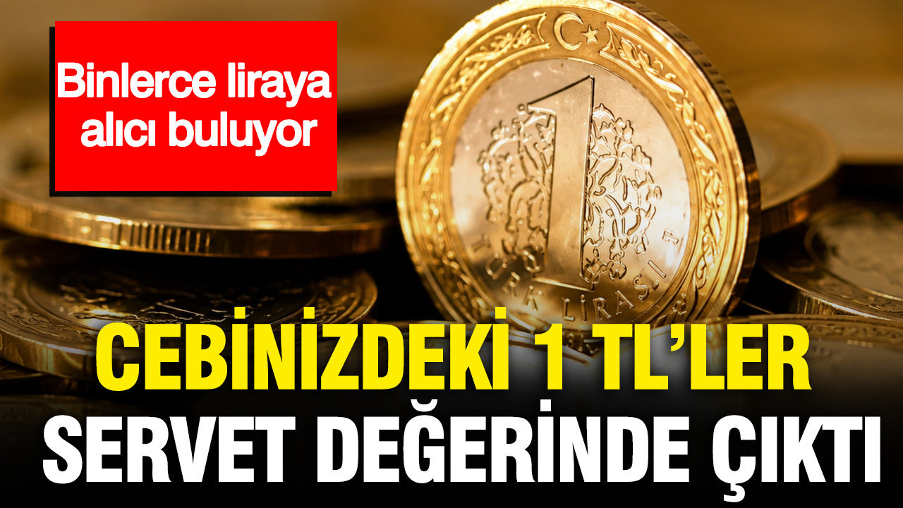 Cebinizdeki 1 TL’ler servet değerinde çıktı :Binlerce liraya alıcı buluyor