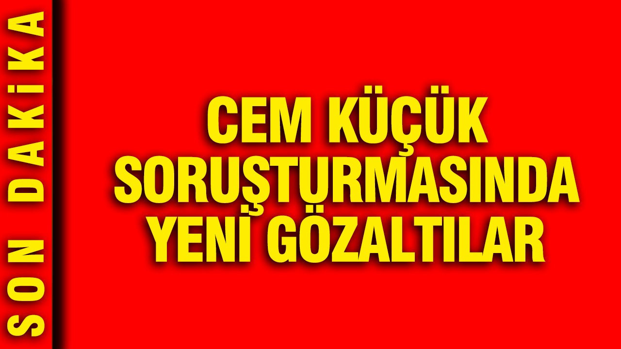 Cem Küçük soruşturmasında 3 kişi daha gözaltına alındı