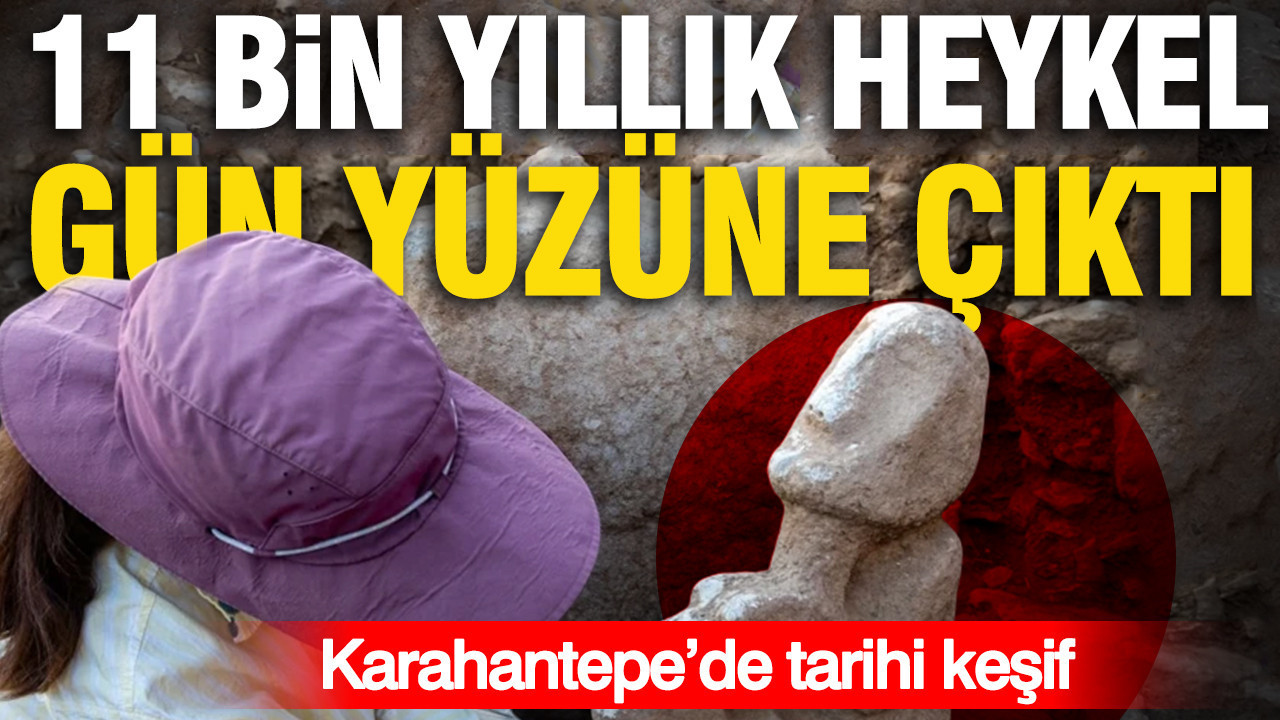 Karahantepe’de tarihi keşif: 11 bin yıllık heykel gün yüzüne çıktı