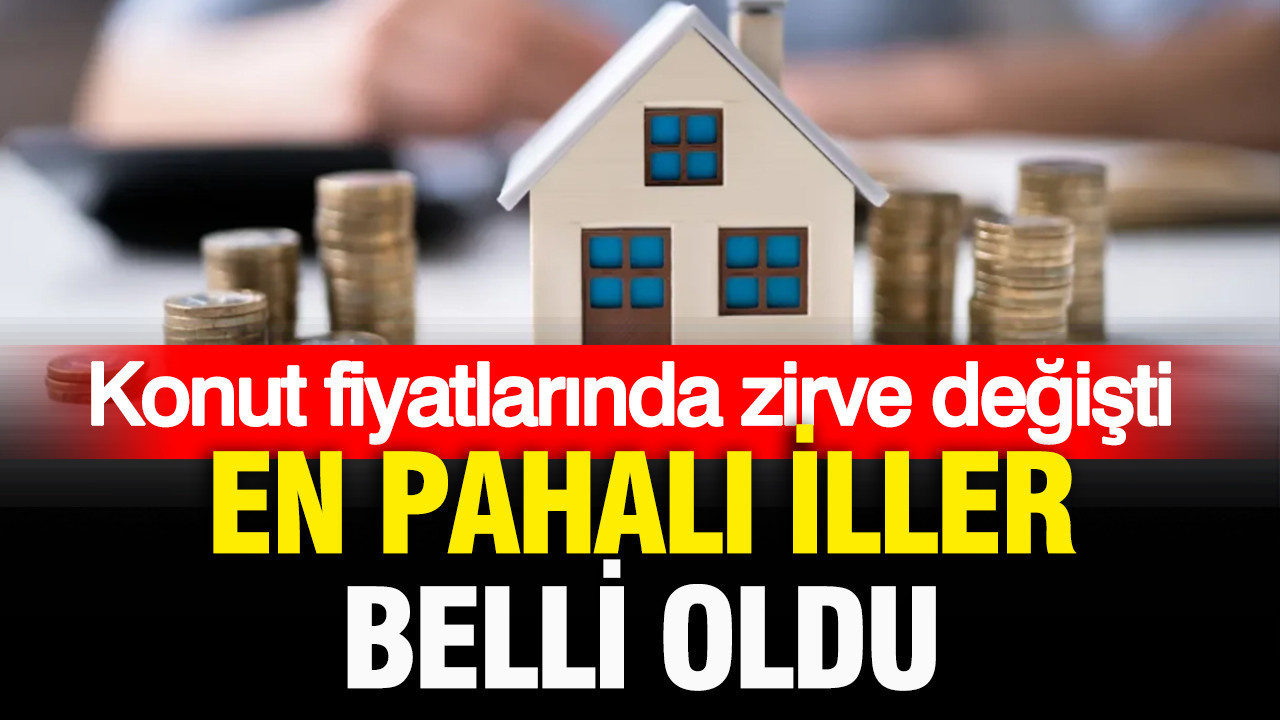 Konut fiyatlarında zirve değişti: En pahalı iller belli oldu