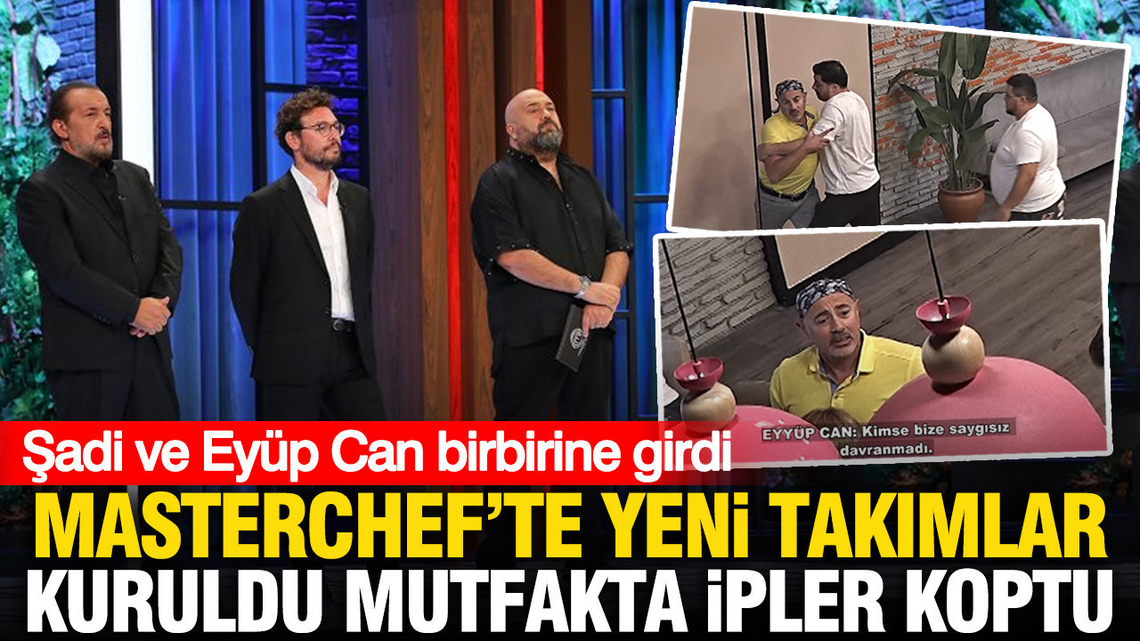 MasterChef'te yeni takımlar kuruldu mutfakta ipler koptu: Şadi ve Eyüp Can birbirine girdi