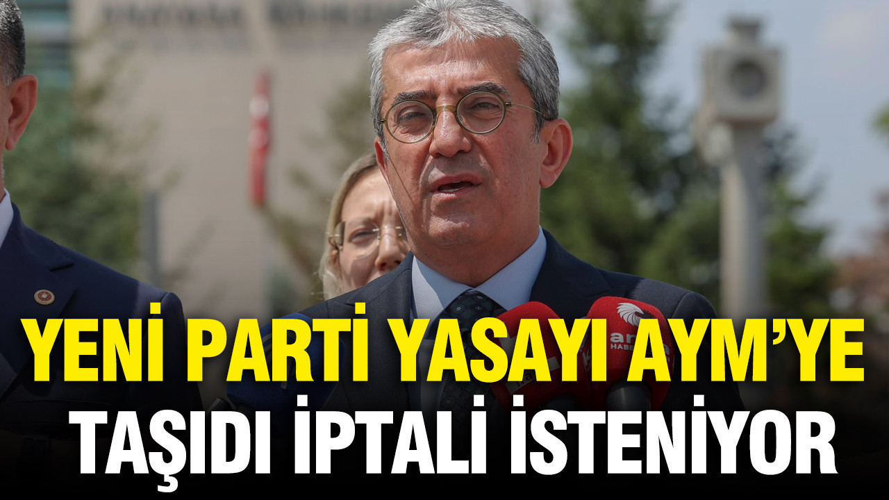 YENİ Parti yasayı AYM'ye taşıdı, iptali isteniyor