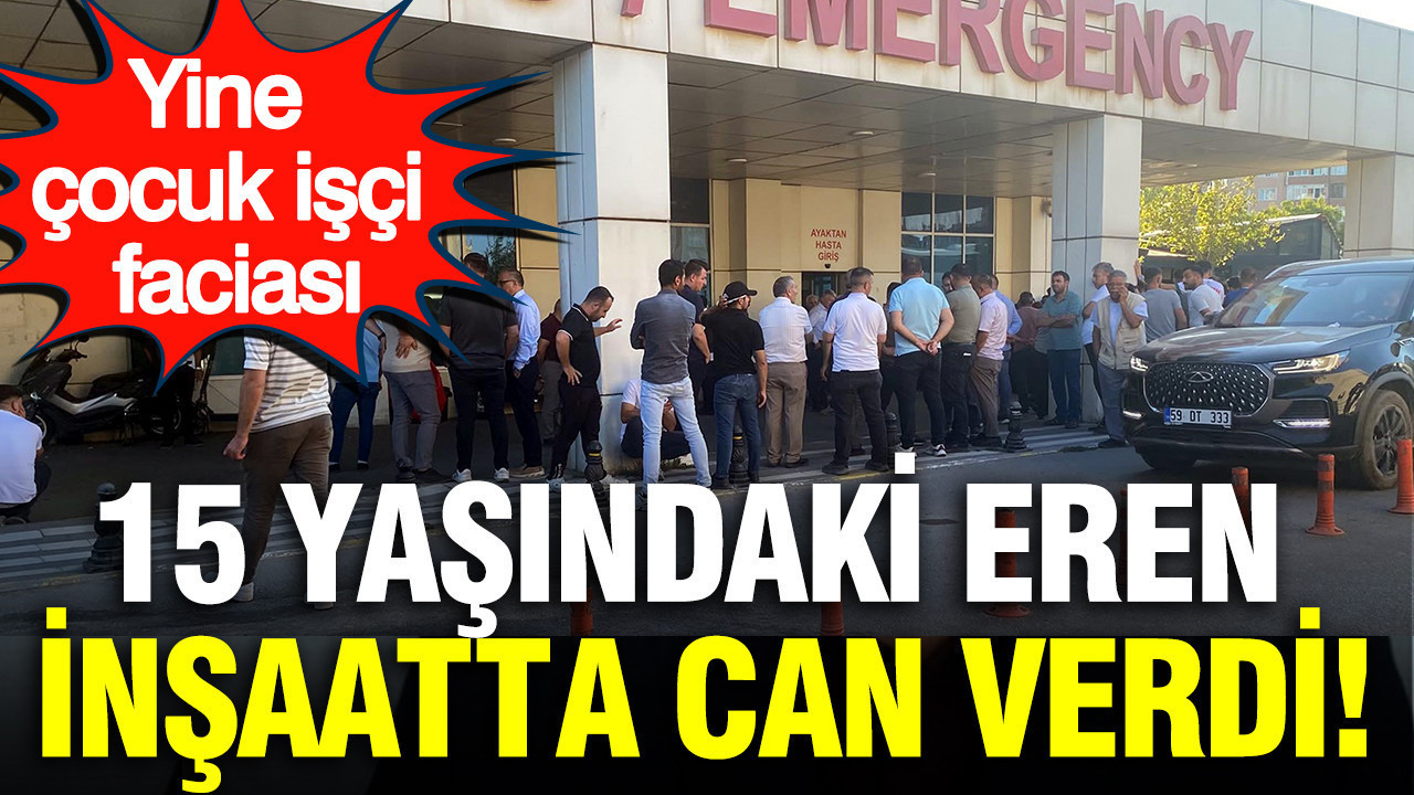 Yine çocuk işçi faciası: 15 yaşındaki Eren inşaatta can verdi