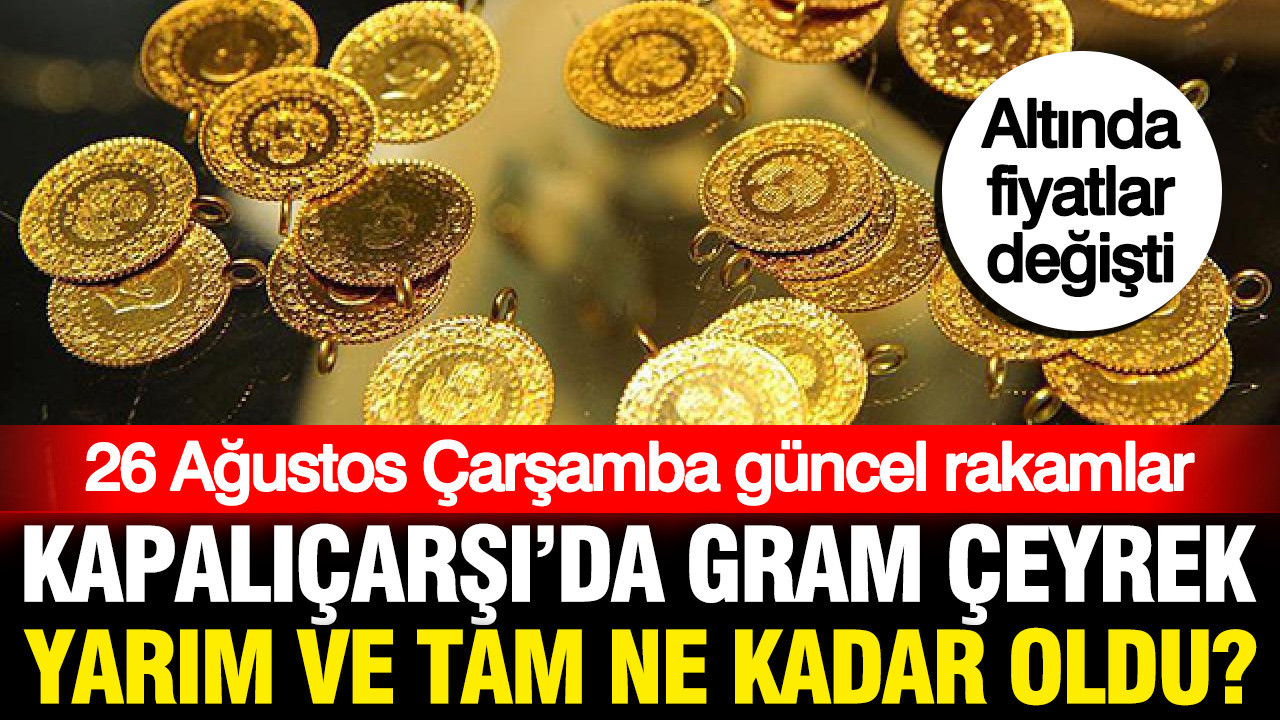 Altında yeni fiyatlar: Kapalıçarşı'da gram ve çeyrek altın ne kadar oldu? (26 Ağustos)