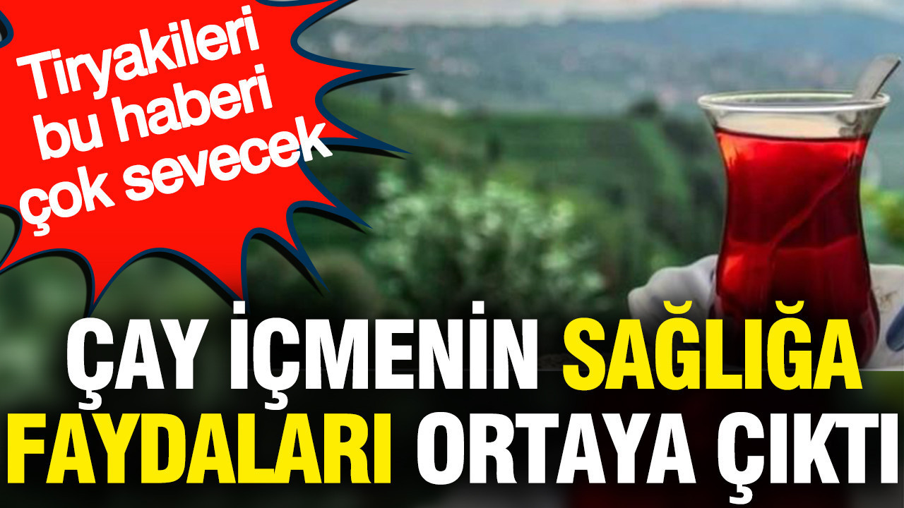 Çay içmenin sağlığa faydaları belli oldu: Tiryakileri bu haberi çok sevecek