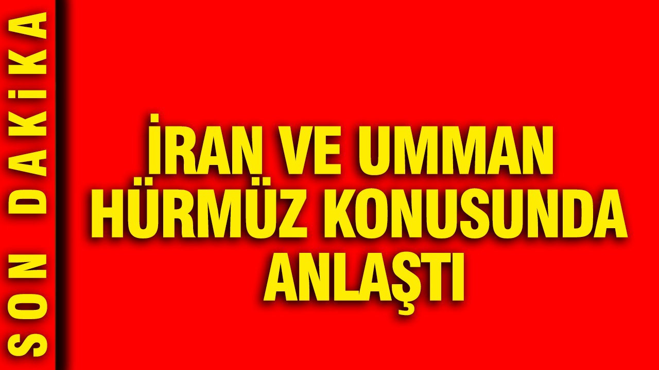 İran ve Umman Hürmüz konusunda anlaştı
