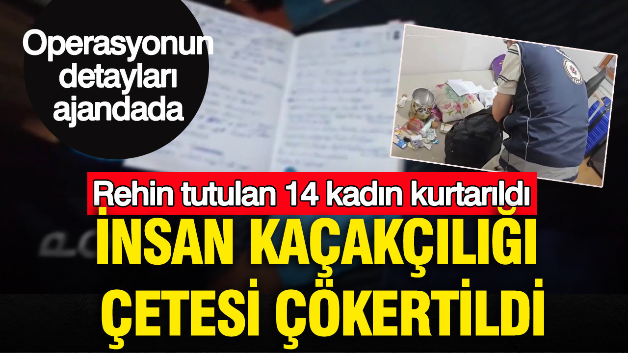 İş vaadiyle getirip rehin aldılar: 14 kadın kurtarıldı: Operasyonun detayları ajandada