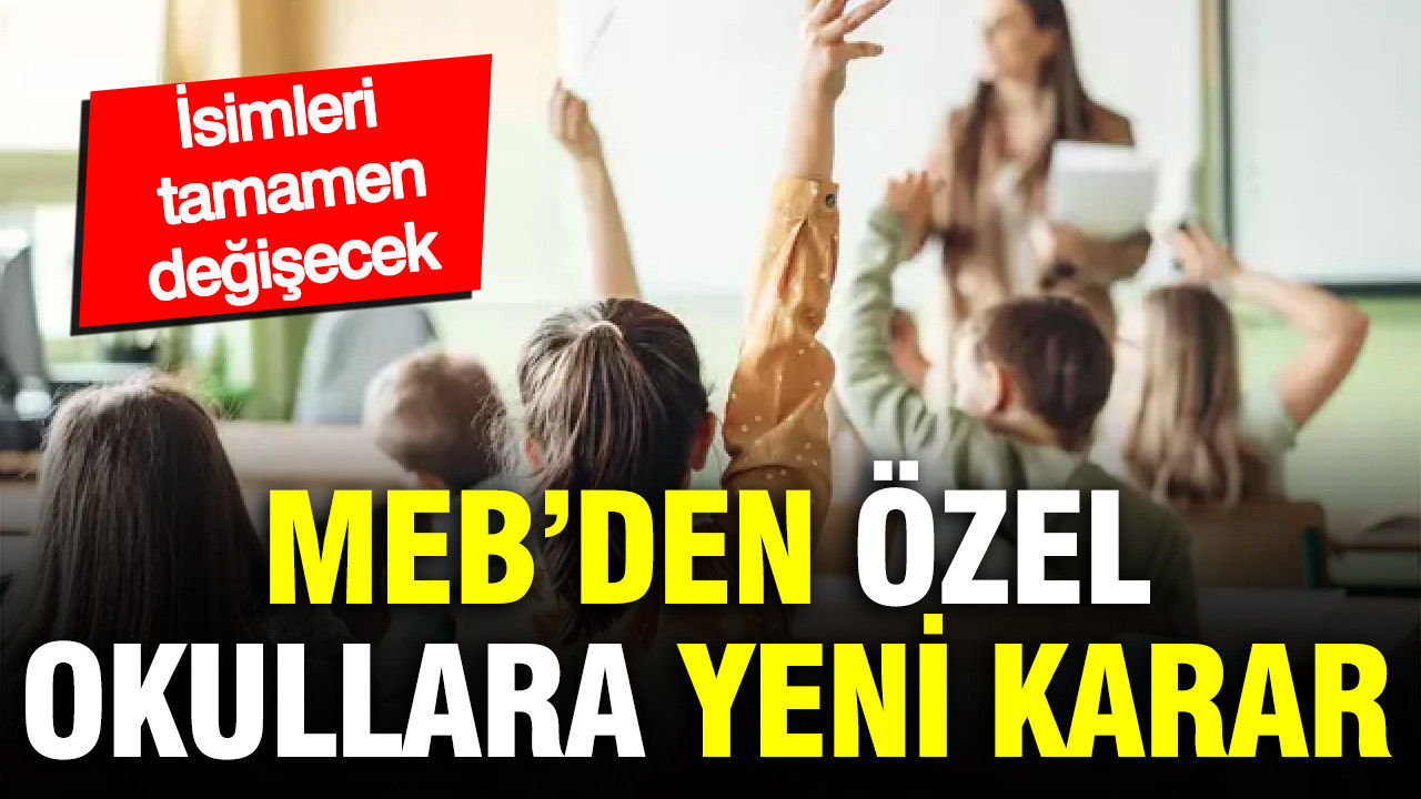 MEB’den özel okullara yeni karar: İsimleri değişecek