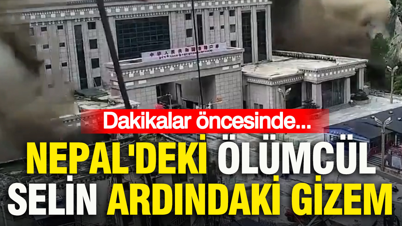Nepal'deki ölümcül selin ardındaki gizem: Dakikalar öncesinde...