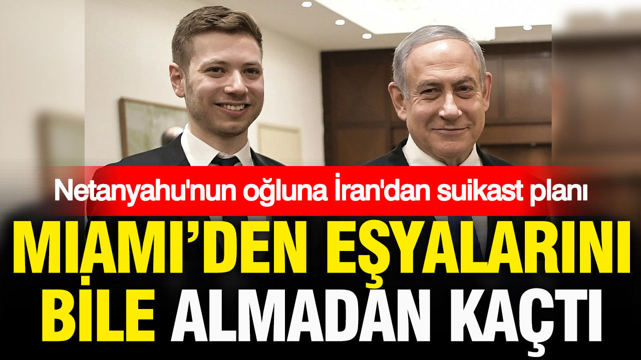 Netanyahu'nun oğluna İran'dan suikast planı: Miami'den eşyalarını bile almadan kaçırıldı