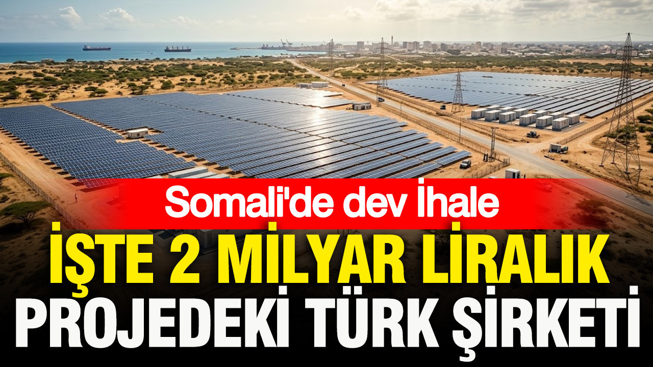 Somali'de dev İhale: İşte 2 milyar liralık projedeki Türk şirketi