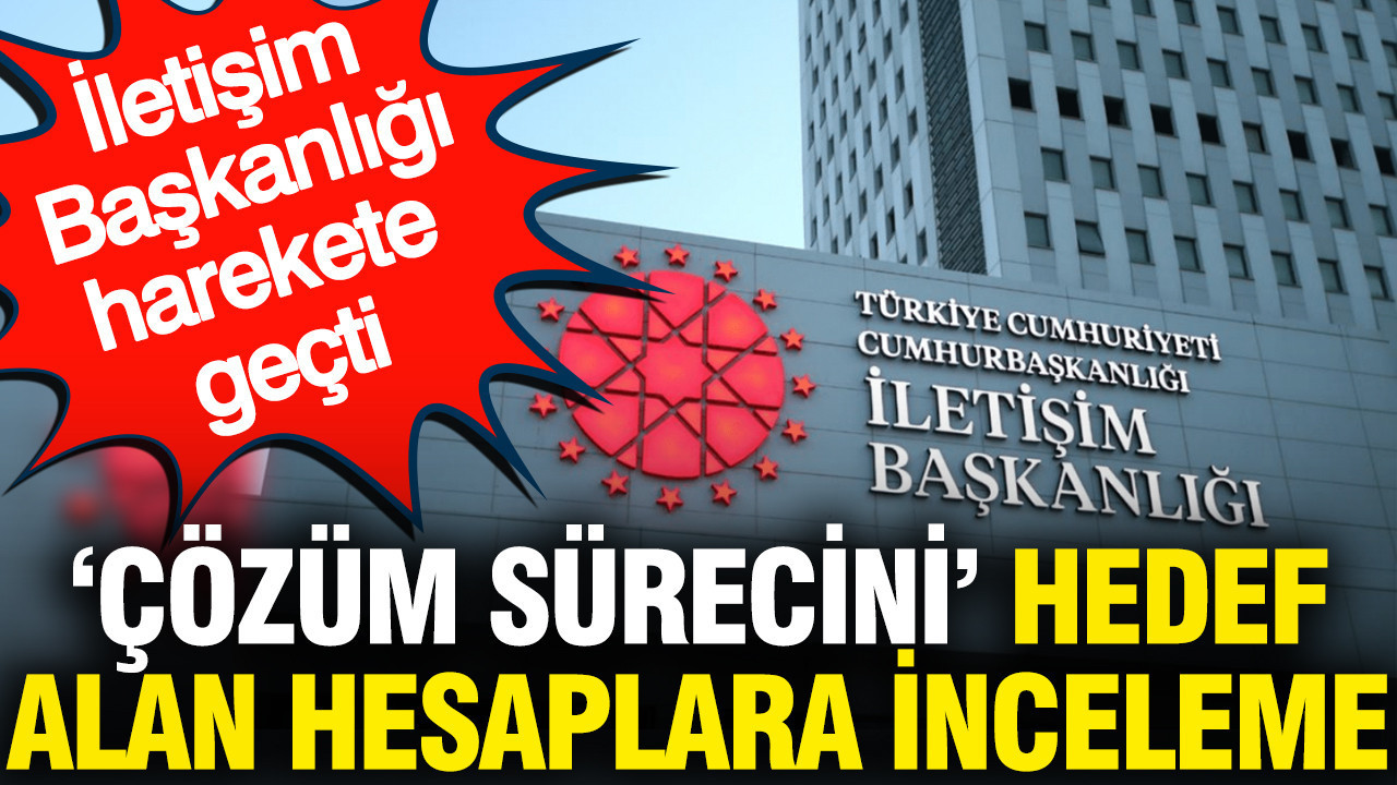 'Terörsüz Türkiye' sürecini hedef alan hesaplara inceleme: İletişim Başkanlığı harekete geçti