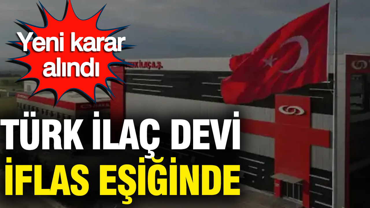 Türk ilaç devi iflas eşiğinde: Yeni karar alındı