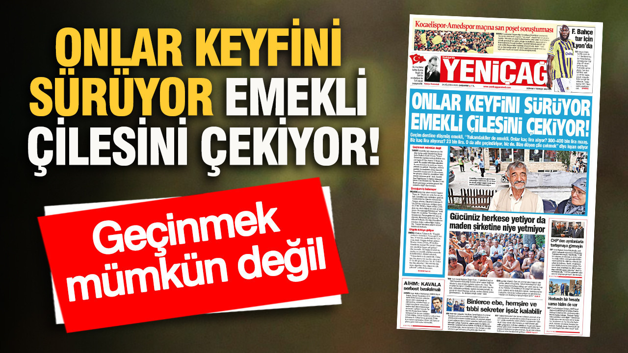 YENİÇAĞ Gazetesi: ONLAR KEYFİNİ SÜRÜYOR EMEKLİ ÇİLESİNİ ÇEKİYOR