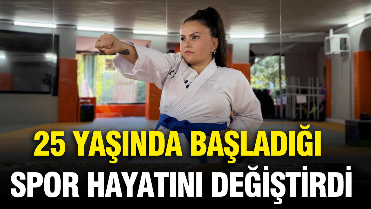 25 yaşında başladığı spor hayatını değiştirdi