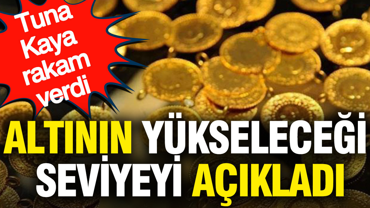 Altının yükseleceği seviyeyi açıkladı: Tuna Kaya rakam verdi (27 Ağustos 2026)