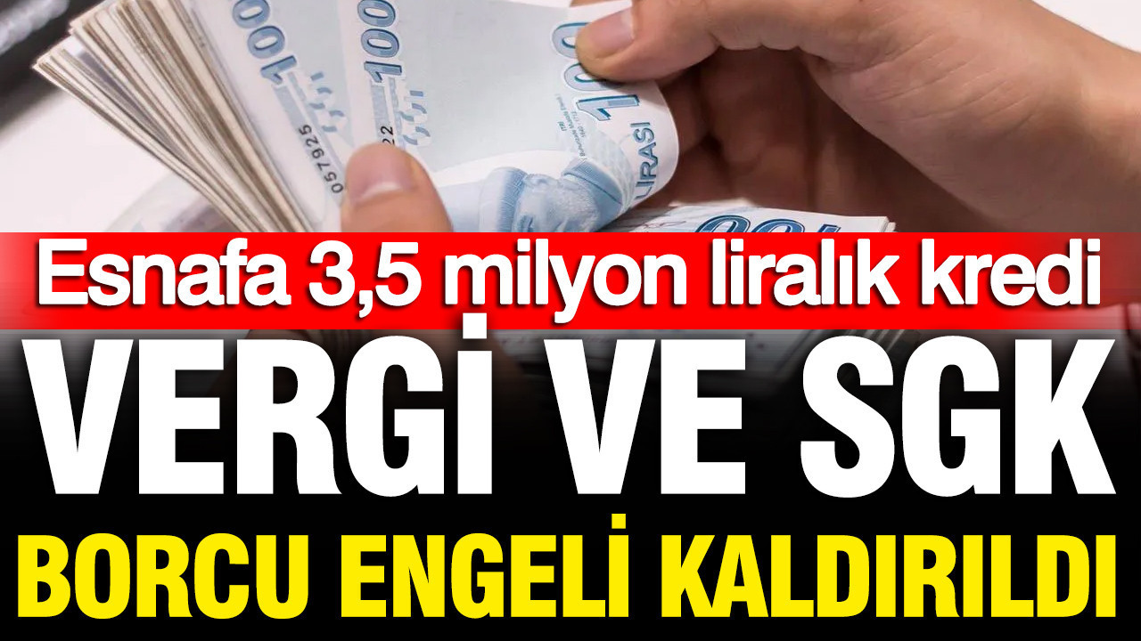 Esnafa 3,5 milyon liralık kredi: Vergi ve SGK borcu engeli kaldırıldı