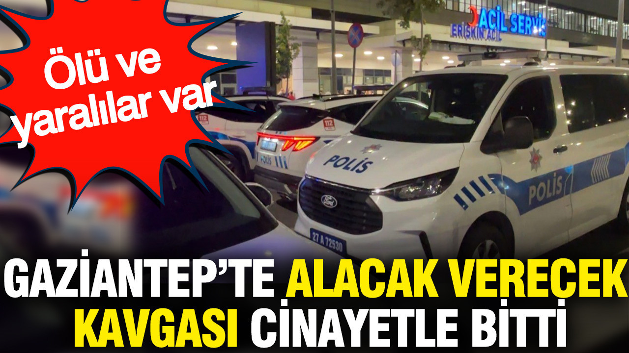 Gaziantep'te alacak verecek kavgası: 2 ölü, 5 yaralı