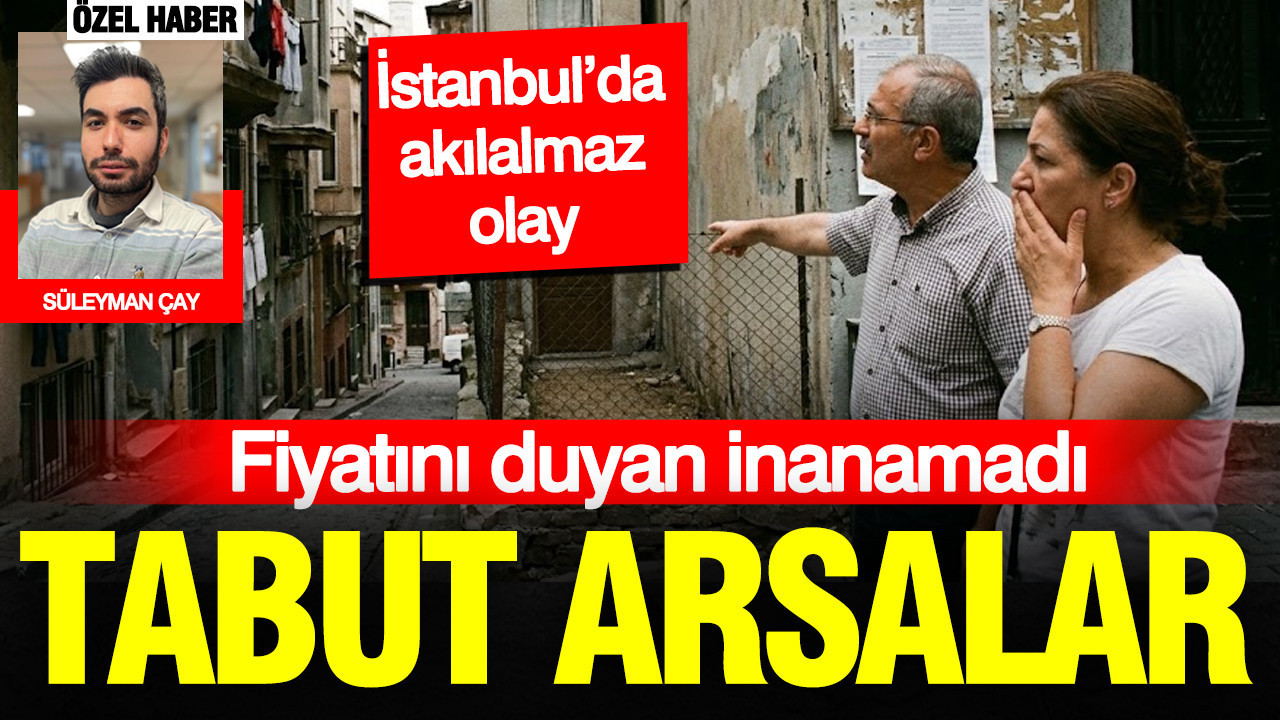 İstanbul'da tabut arsalar: Fiyatını duyan inanamadı